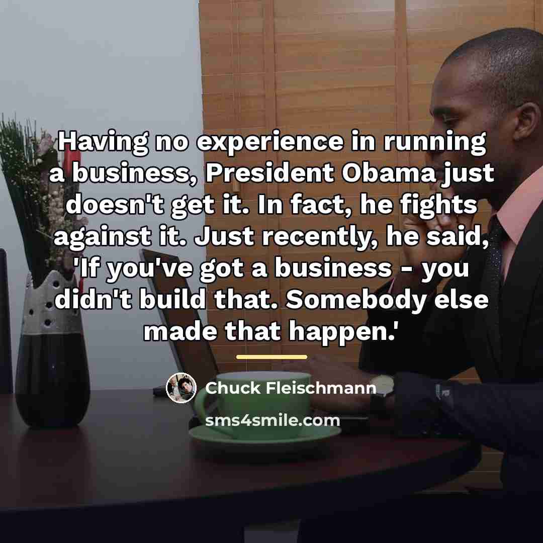 “Having no experience in running a business, President Obama just…” quote by Chuck Fleischmann