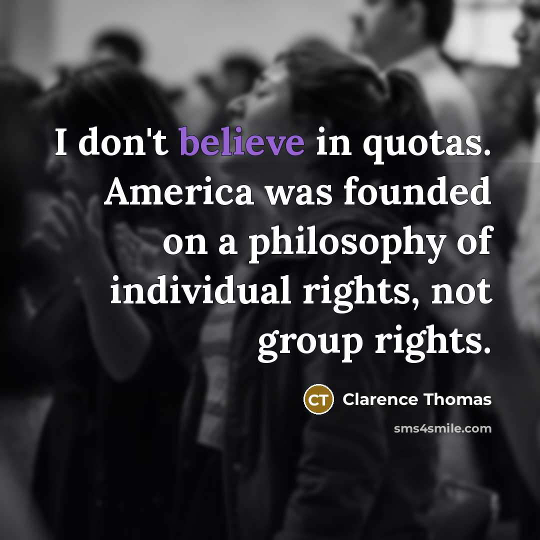 “I don't believe in quotas. America was founded on a…” quote by Clarence Thomas