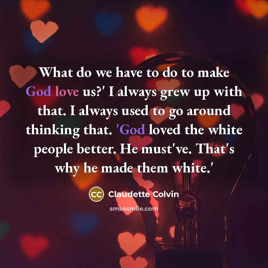 “What do we have to do to make God love…” quote by Claudette Colvin