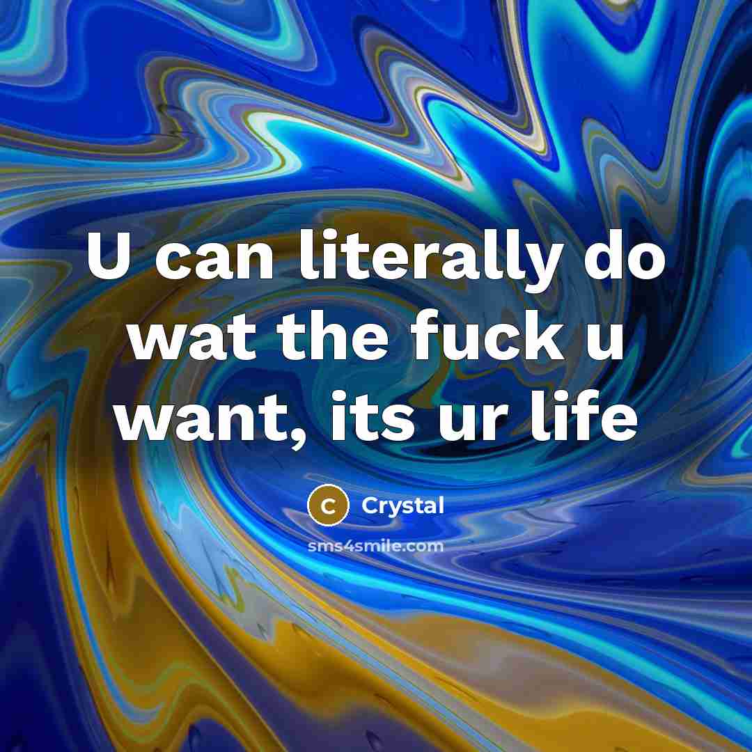 “U can literally do wat the fuck u want, its…” quote by Crystal