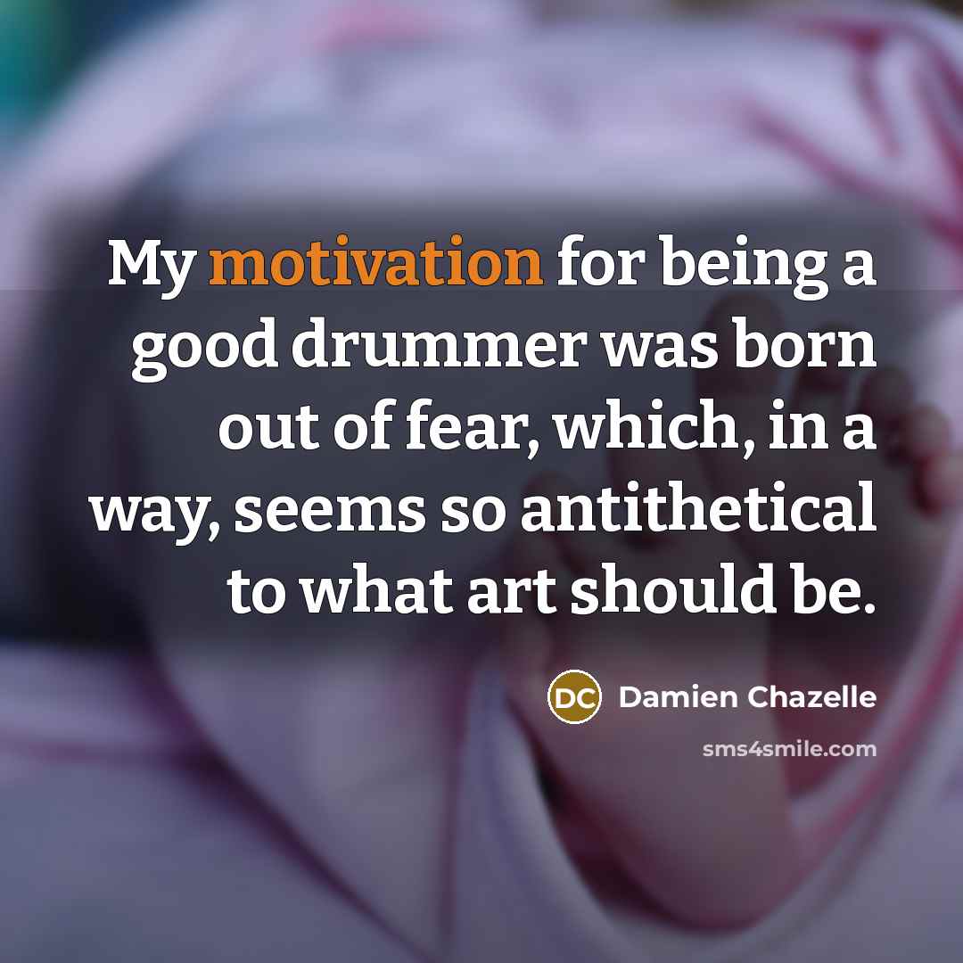 “My motivation for being a good drummer was born out…” quote by Damien Chazelle