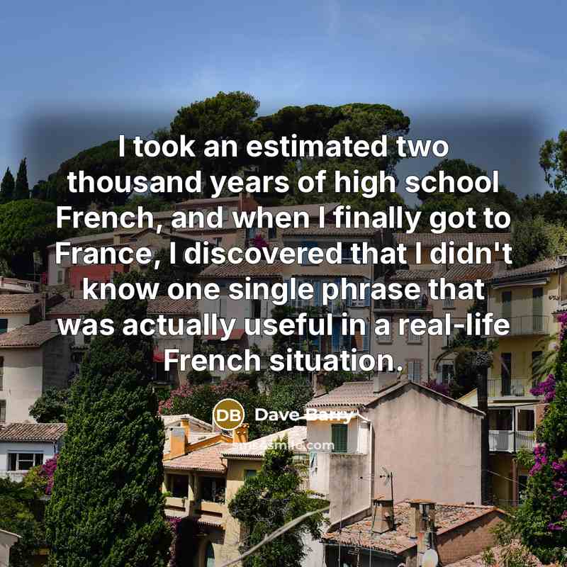 “I took an estimated two thousand years of high school…” quote by Dave Barry