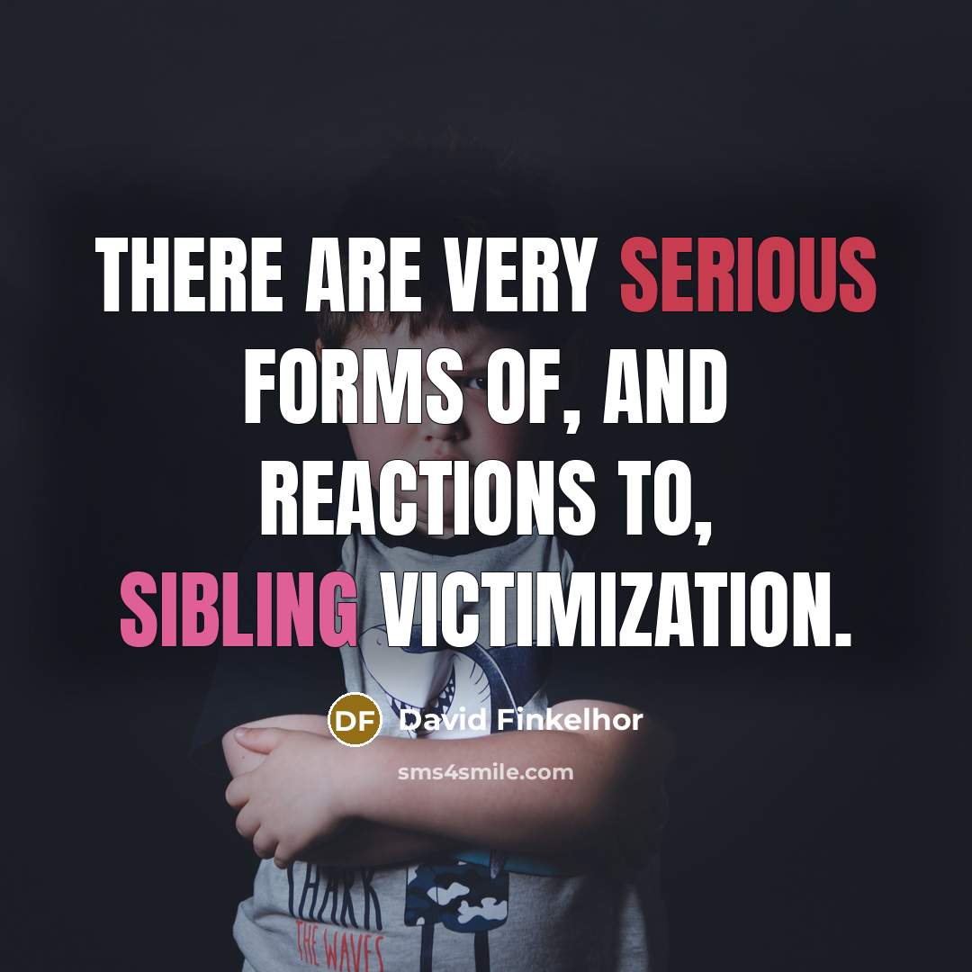 “There are very serious forms of, and reactions to, sibling…” quote by David Finkelhor