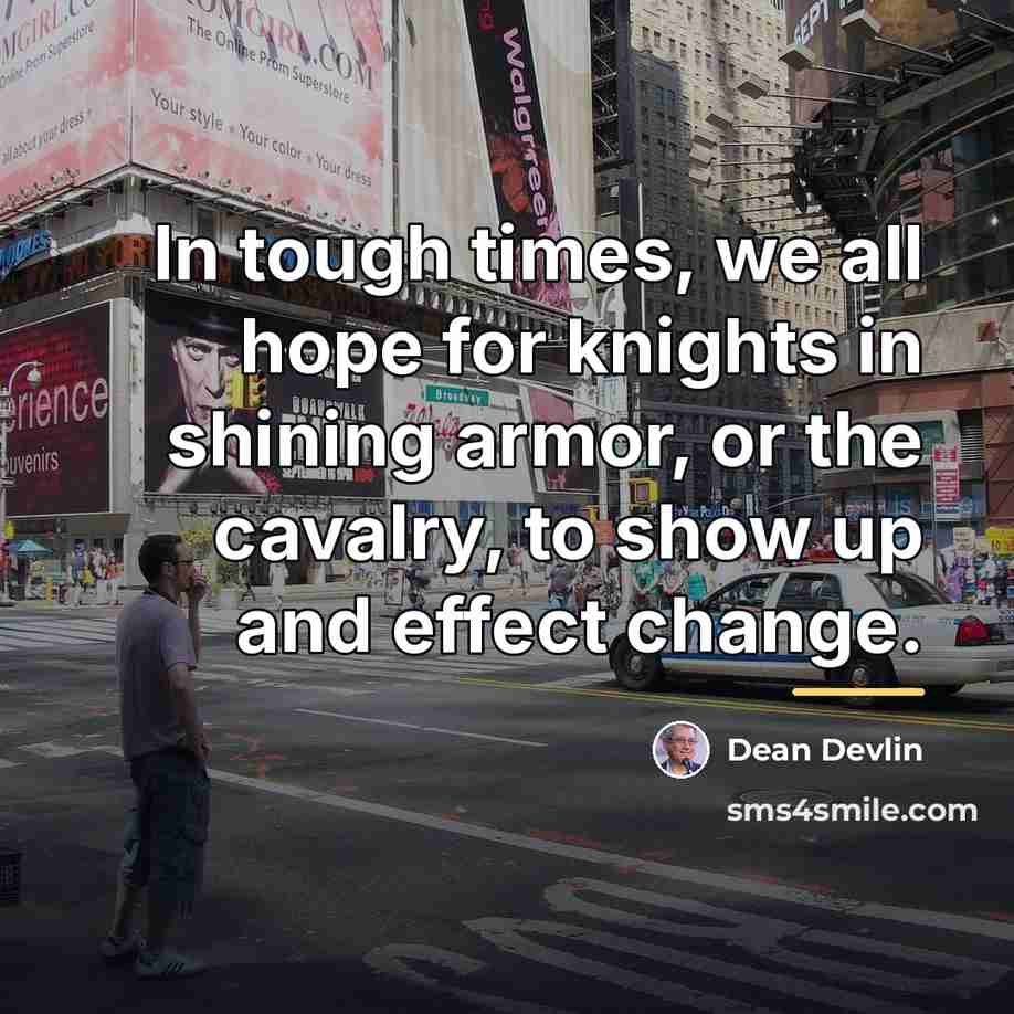 “In tough times, we all hope for knights in shining…” quote by Dean Devlin