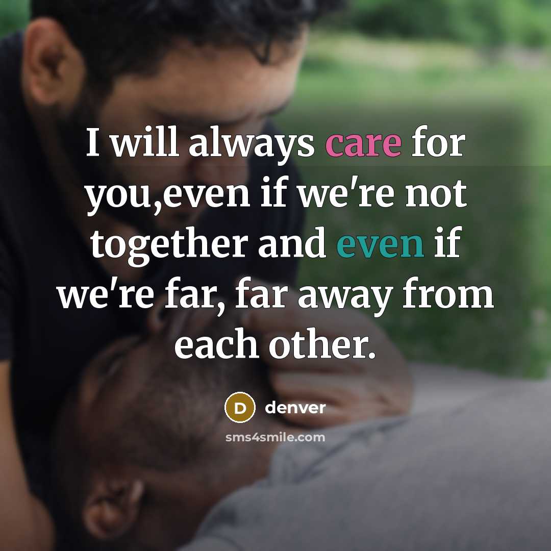 “I will always care for you,even if we're not together and even if we're far, far away from each other.” quote by denver