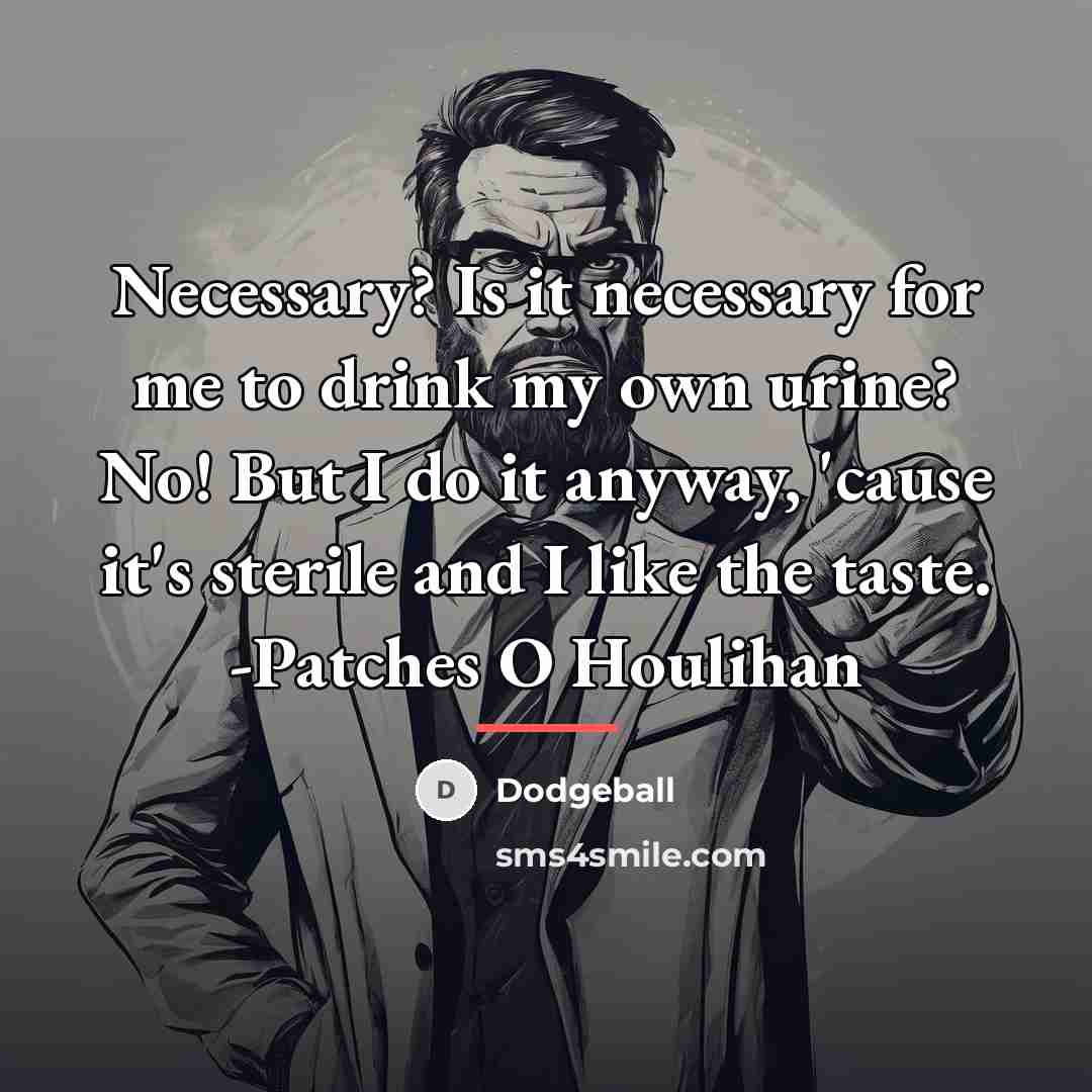 “Necessary? Is it necessary for me to drink my own…” quote by Dodgeball