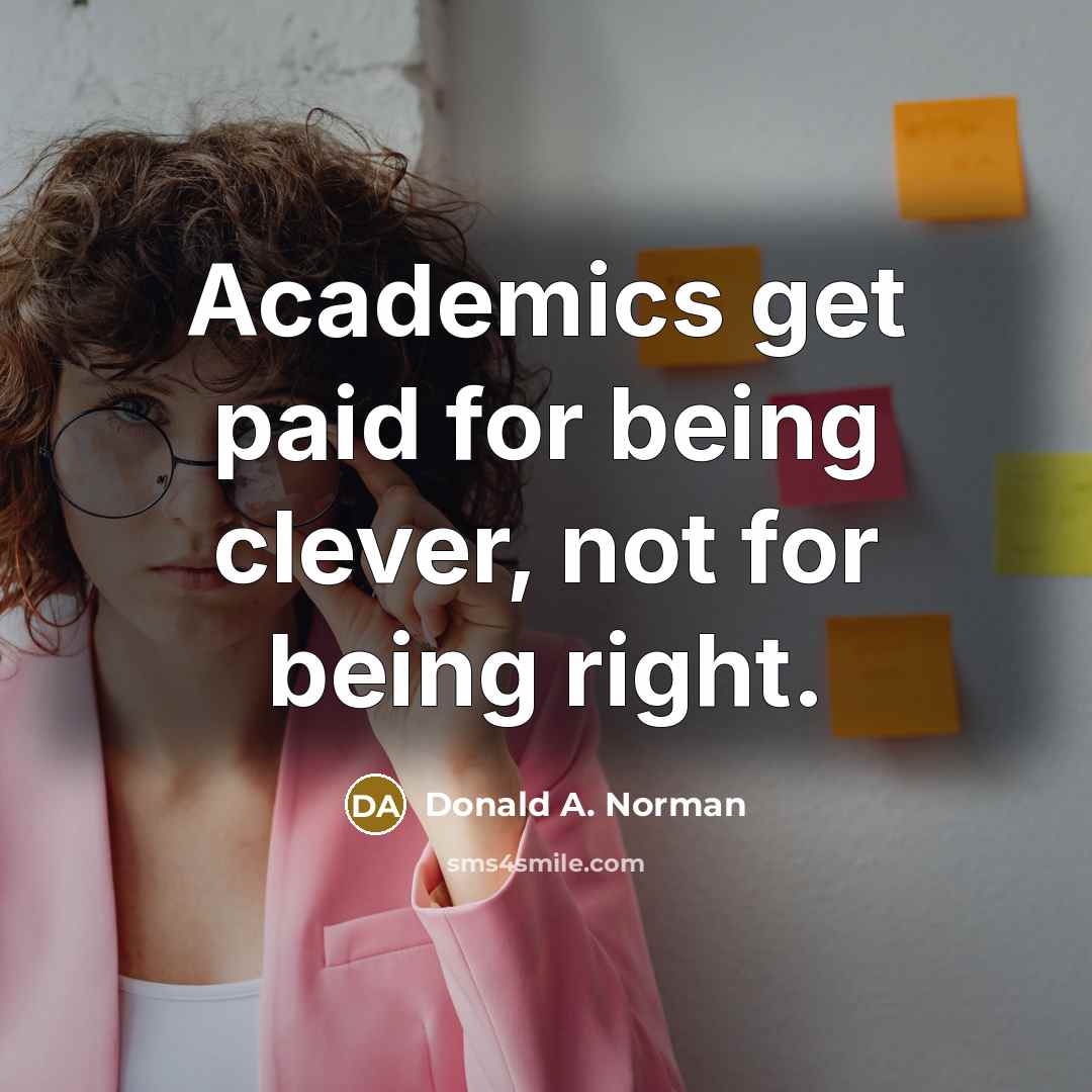 “Academics get paid for being clever, not for being right.…” quote by Donald A. Norman