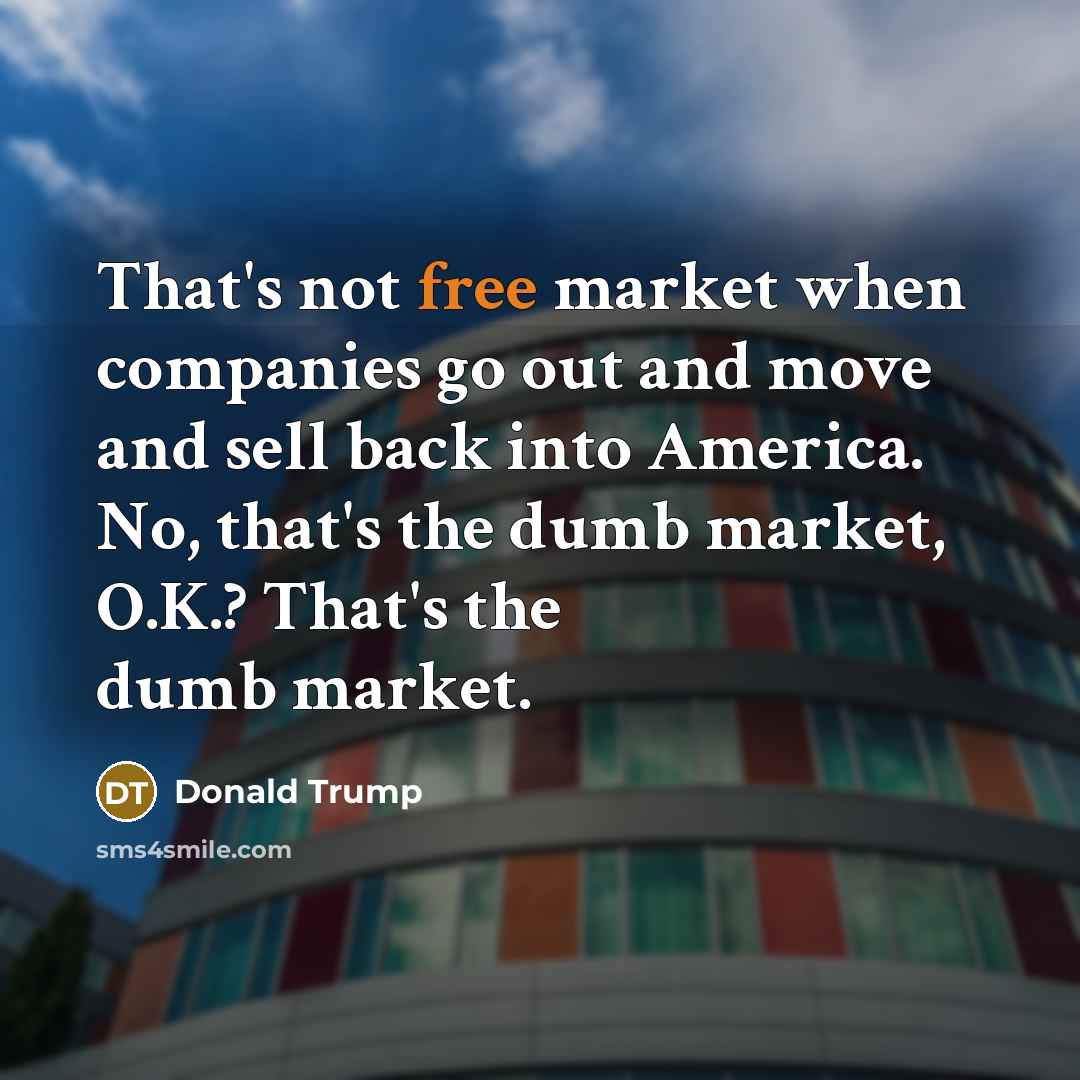 “That's not free market when companies go out and move…” quote by Donald Trump