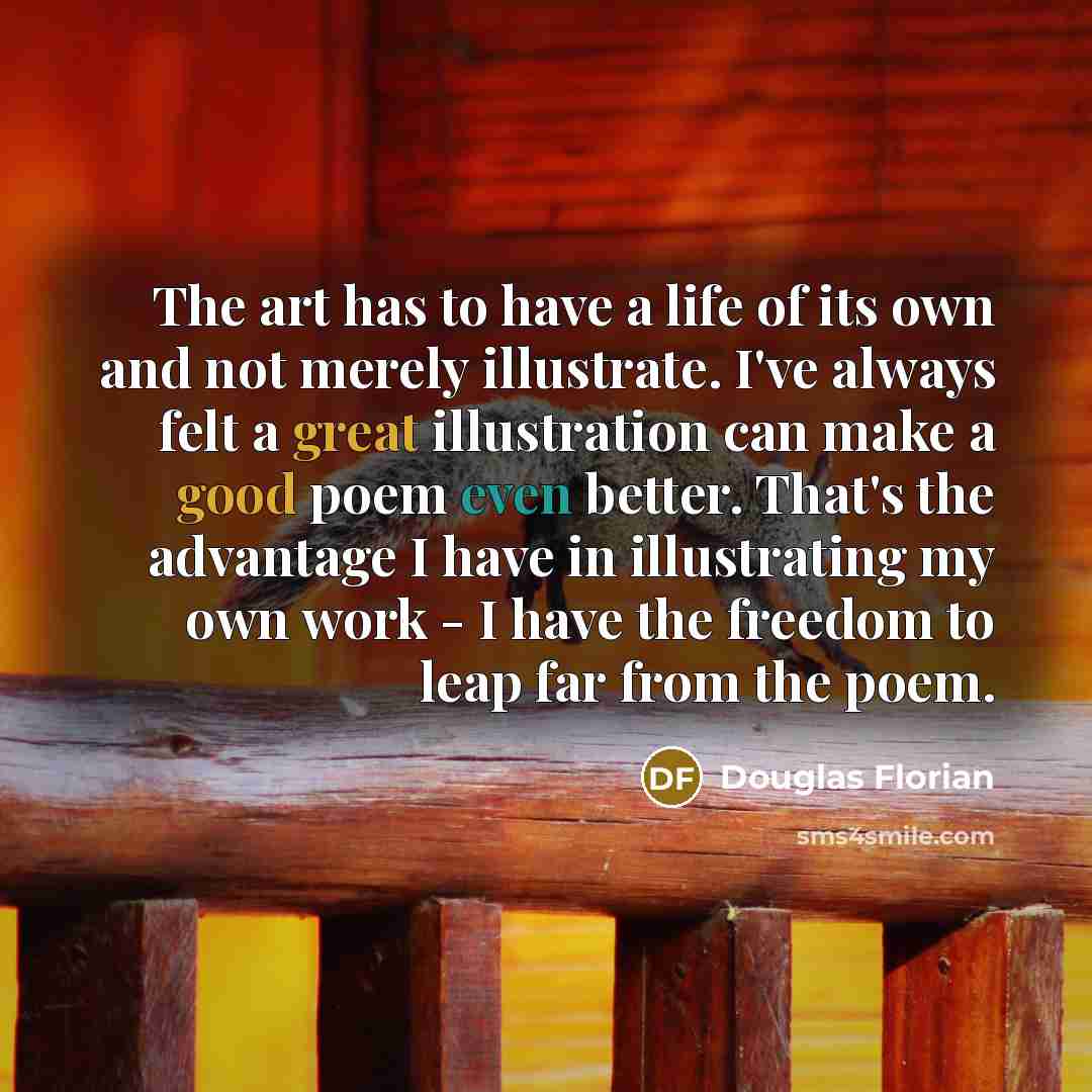 “The art has to have a life of its own…” quote by Douglas Florian