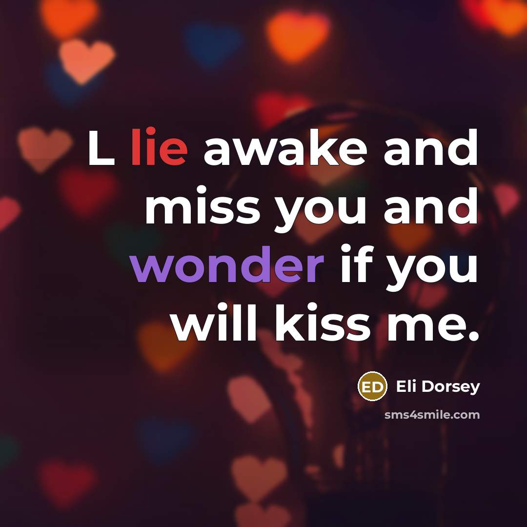 “L lie awake and miss you and wonder if you will kiss me.” quote by Eli Dorsey