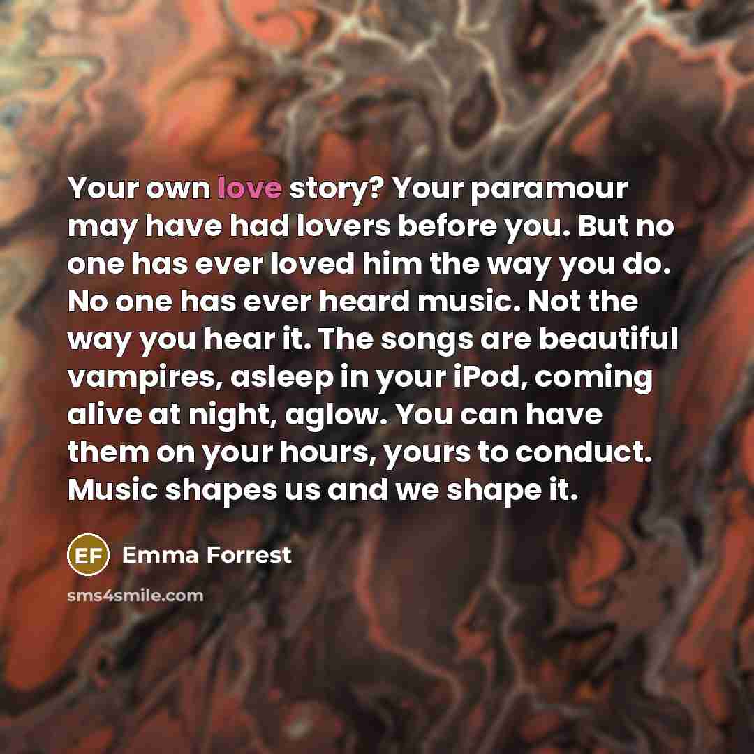 “Your own love story? Your paramour may have had lovers…” quote by Emma Forrest