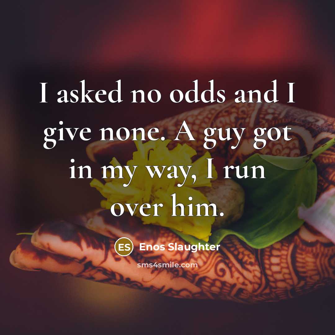 “I asked no odds and I give none. A guy got in my way, I run over him.” quote by Enos Slaughter