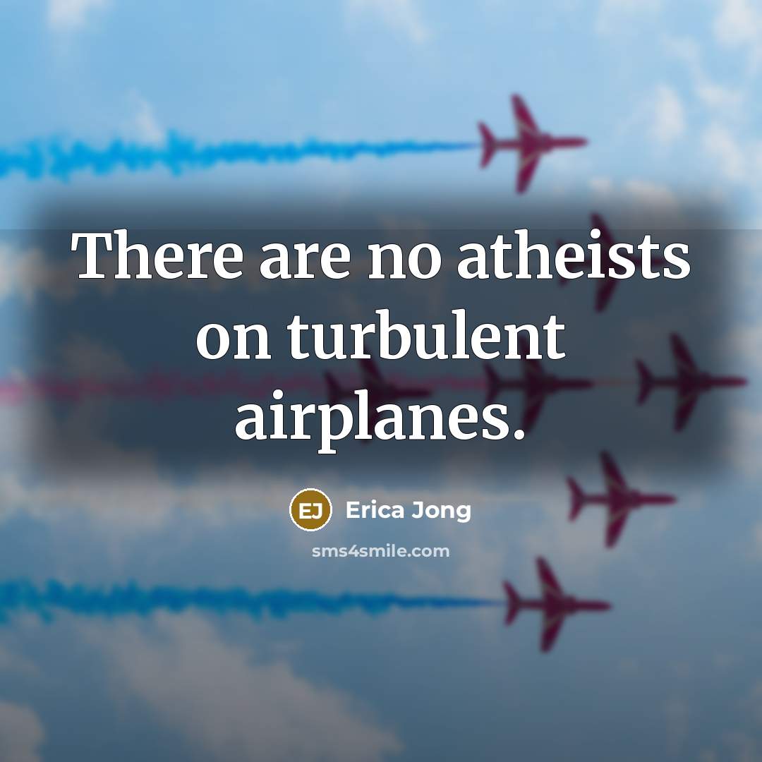 “There are no atheists on turbulent airplanes.…” quote by Erica Jong