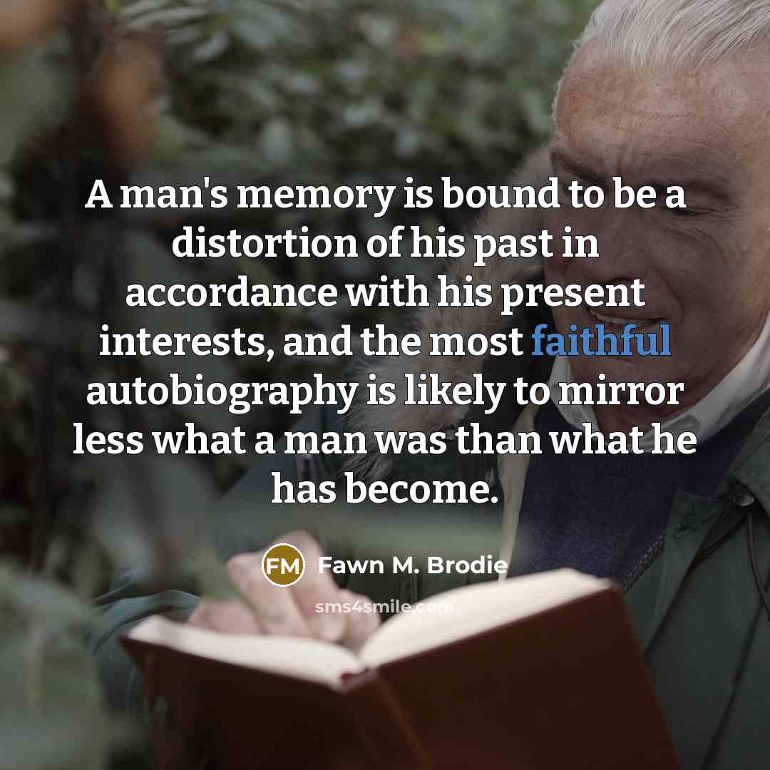 “A man's memory is bound to be a distortion of…” quote by Fawn M. Brodie