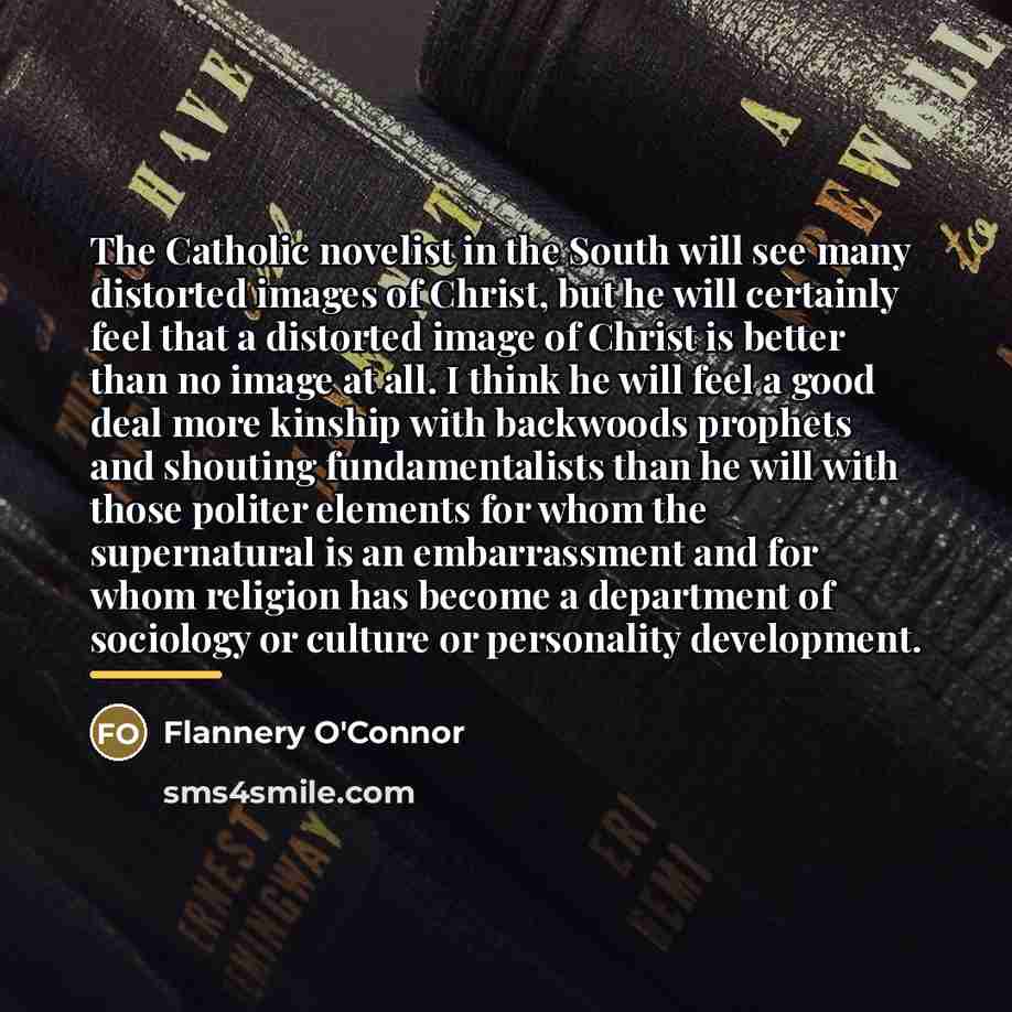“The Catholic novelist in the South will see many distorted…” quote by Flannery O'Connor