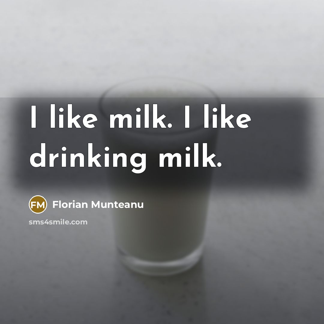“I like milk. I like drinking milk.…” quote by Florian Munteanu