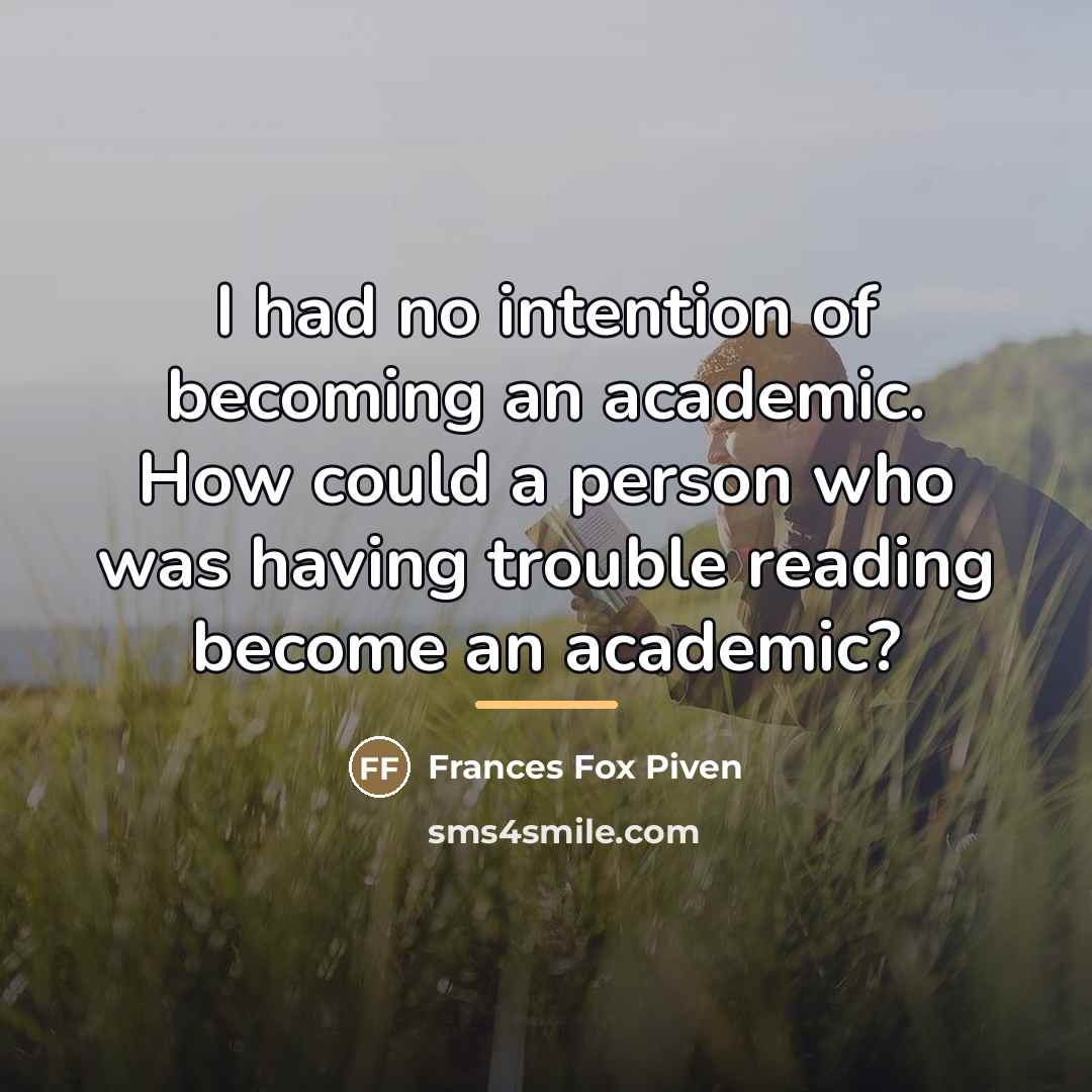 “I had no intention of becoming an academic. How could…” quote by Frances Fox Piven