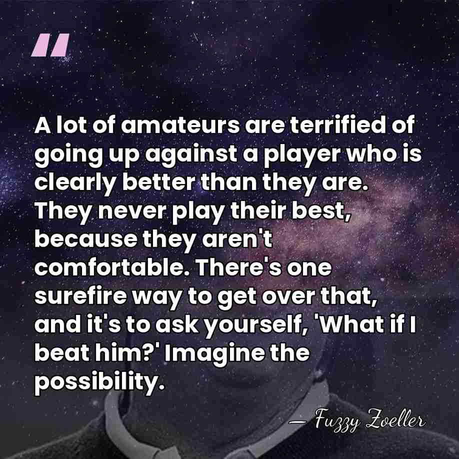 A lot of amateurs are terrified of going up against a player&hellip; - Fuzzy Zoeller