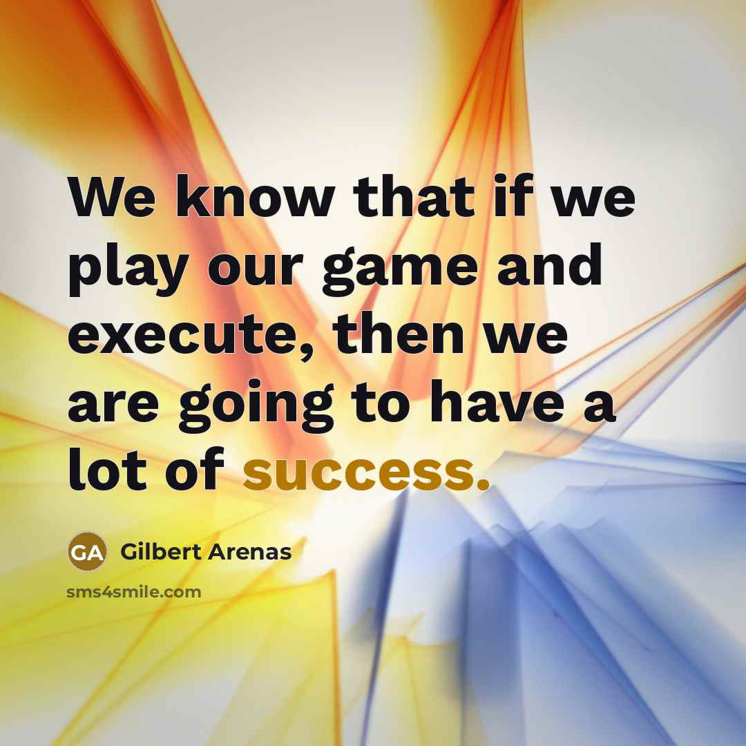 “We know that if we play our game and execute,…” quote by Gilbert Arenas