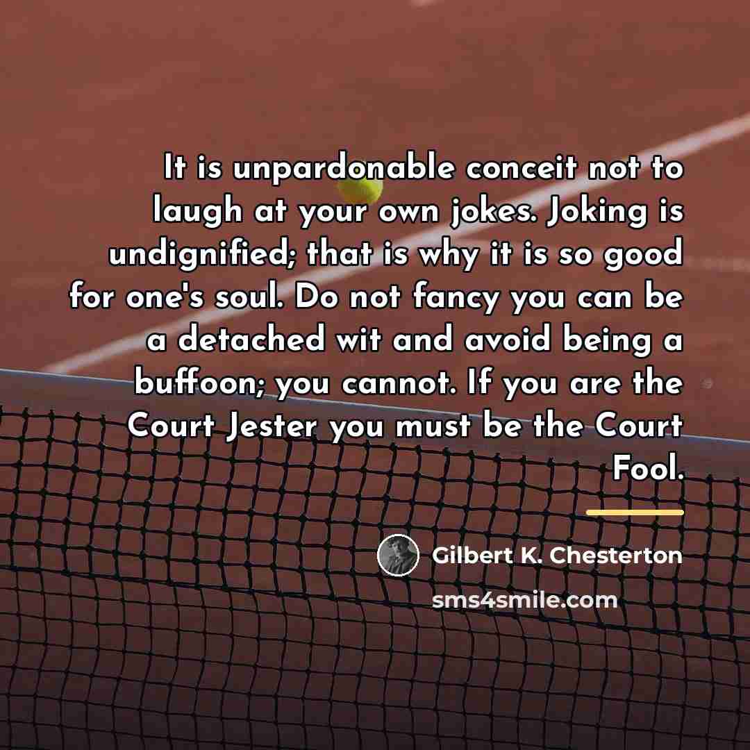 “It is unpardonable conceit not to laugh at your own…” quote by Gilbert K. Chesterton