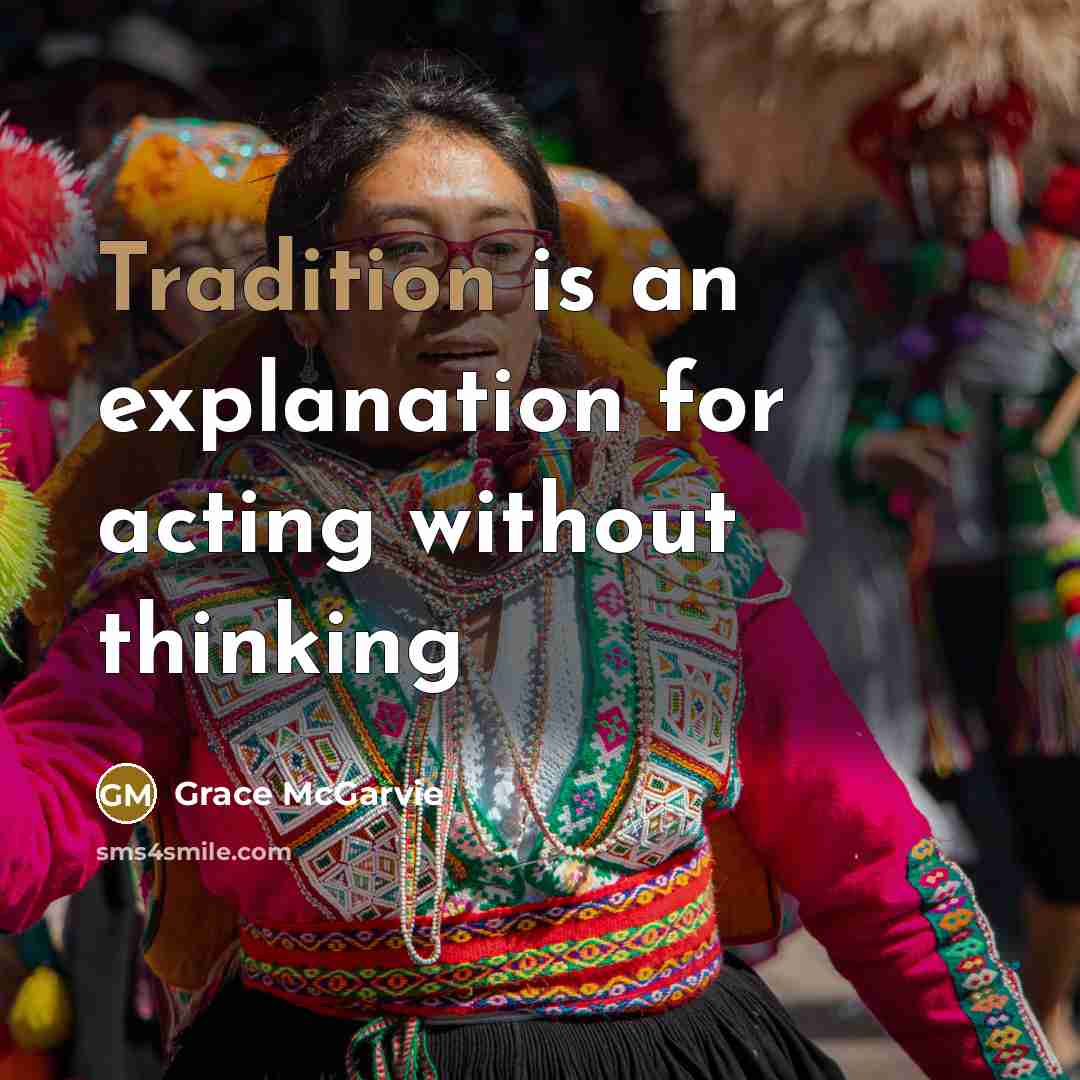 “Tradition is an explanation for acting without thinking…” quote by Grace McGarvie