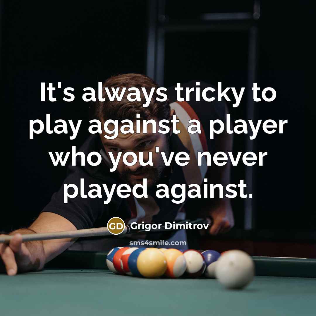 “It's always tricky to play against a player who you've…” quote by Grigor Dimitrov