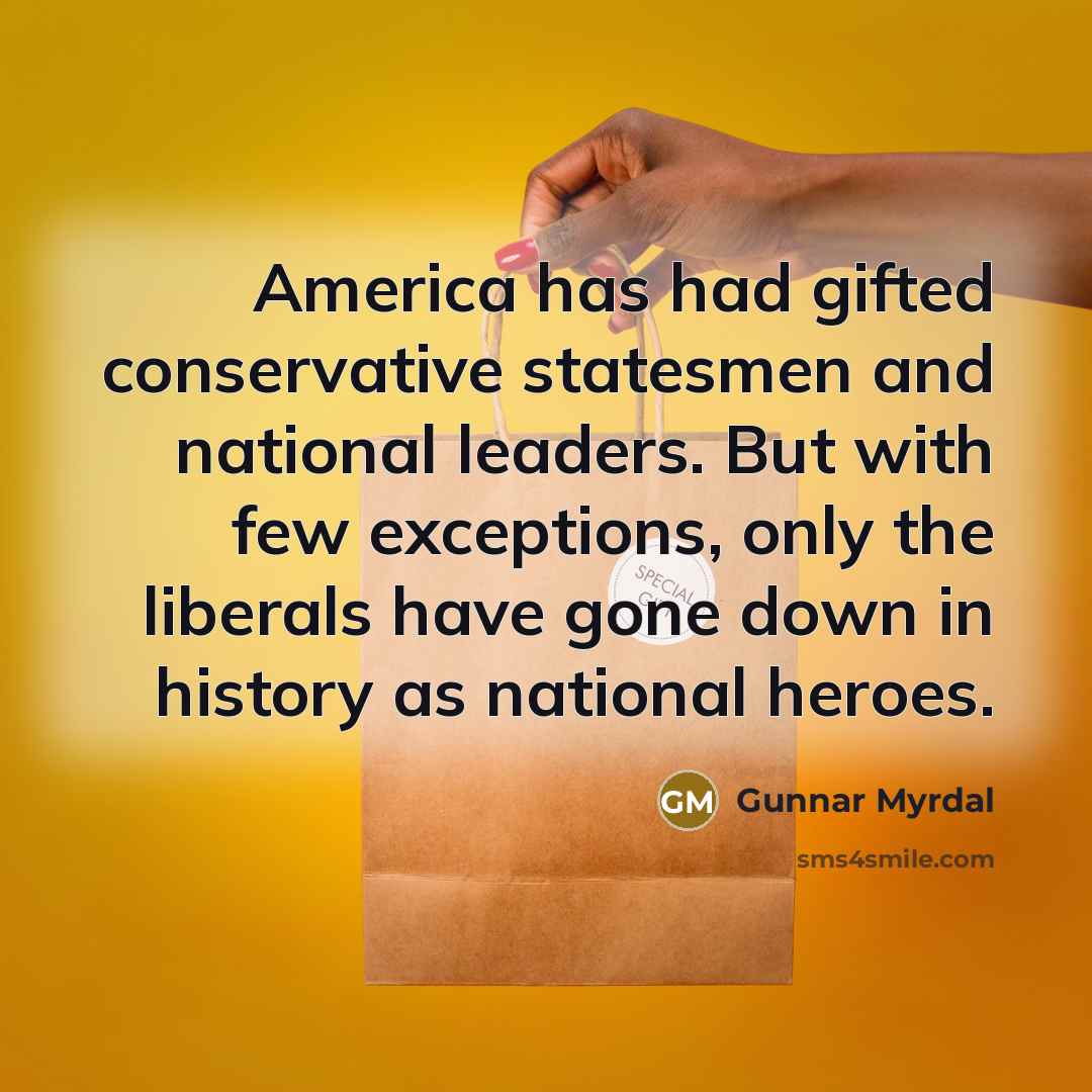 “America has had gifted conservative statesmen and national leaders. But…” quote by Gunnar Myrdal