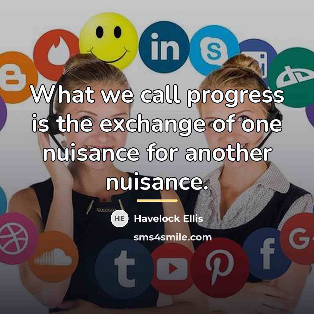 “What we call progress is the exchange of one nuisance…” quote by Havelock Ellis