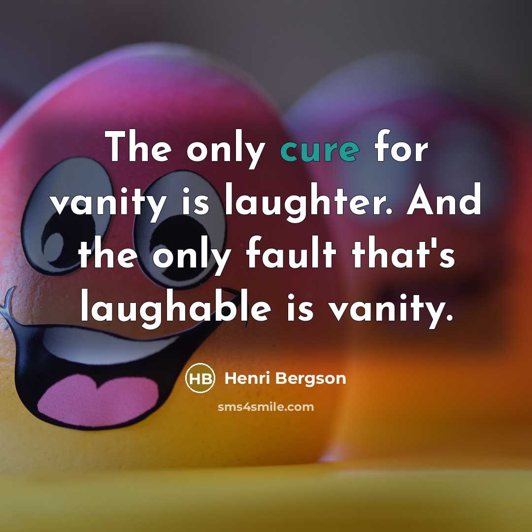 “The only cure for vanity is laughter. And the only…” quote by Henri Bergson