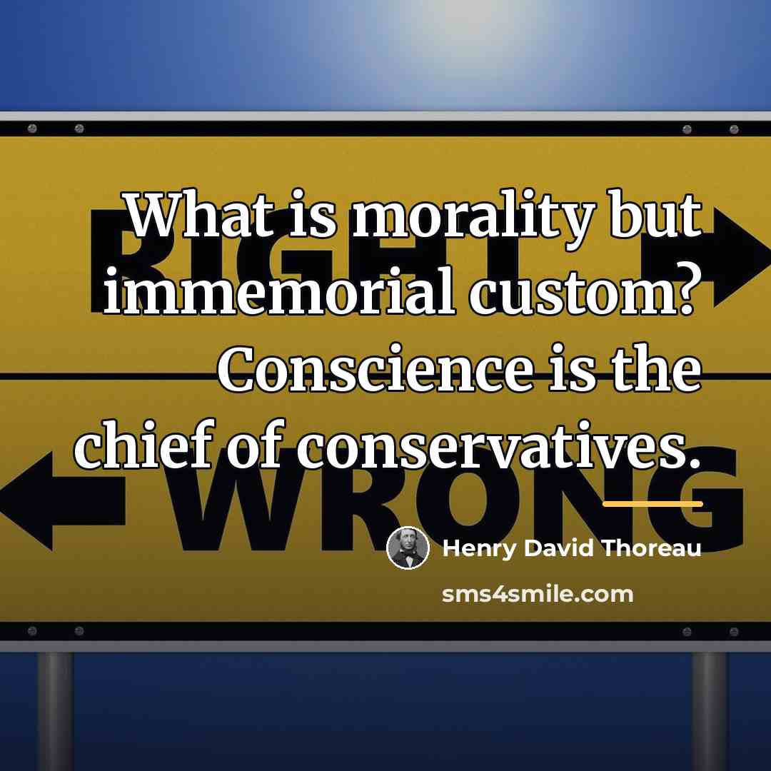 “What is morality but immemorial custom? Conscience is the chief…” quote by Henry David Thoreau