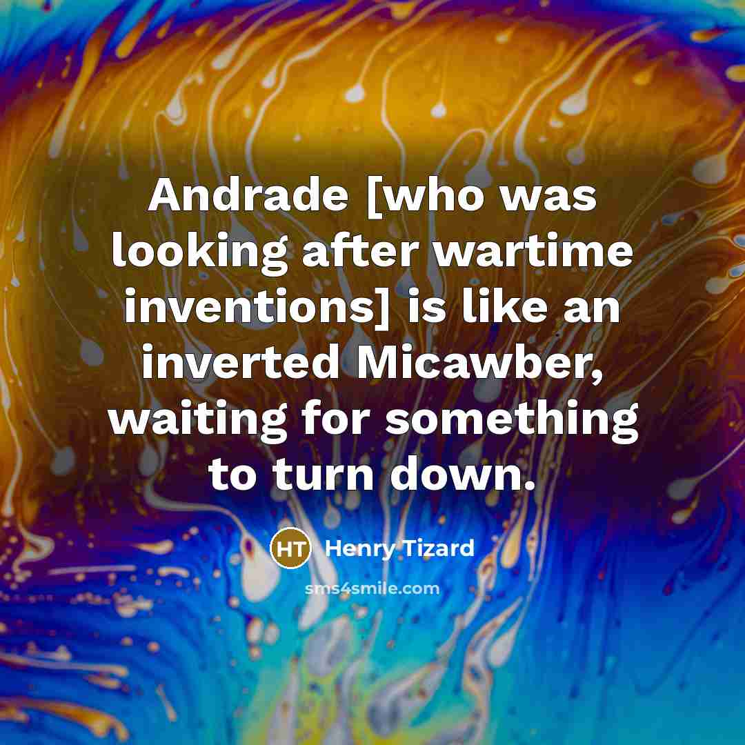 “Andrade [who was looking after wartime inventions] is like an…” quote by Henry Tizard
