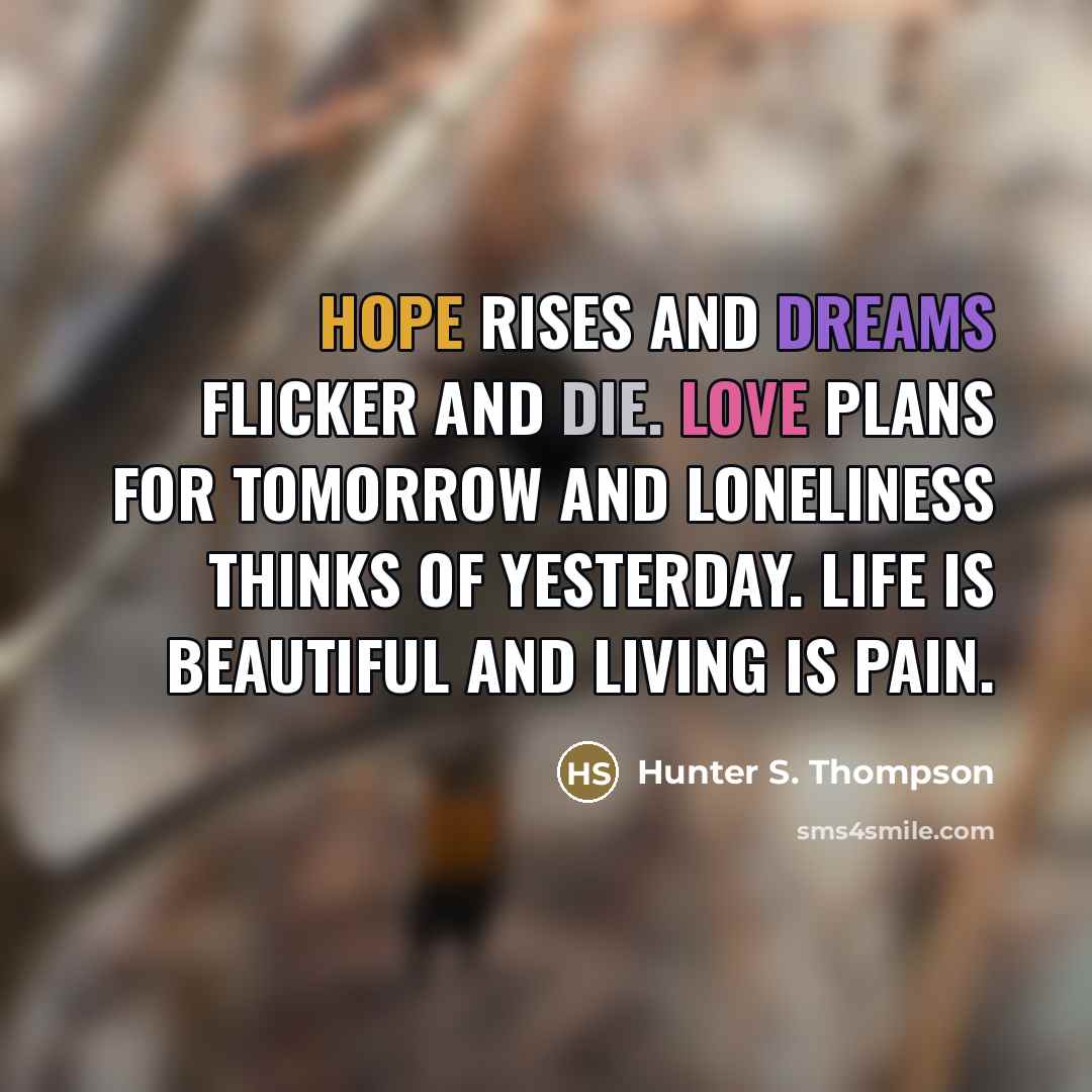 “Hope rises and dreams flicker and die. Love plans for…” quote by Hunter S. Thompson