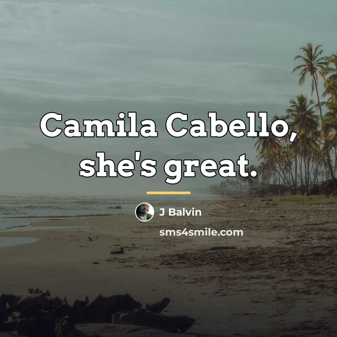 “Camila Cabello, she's great.…” quote by J Balvin