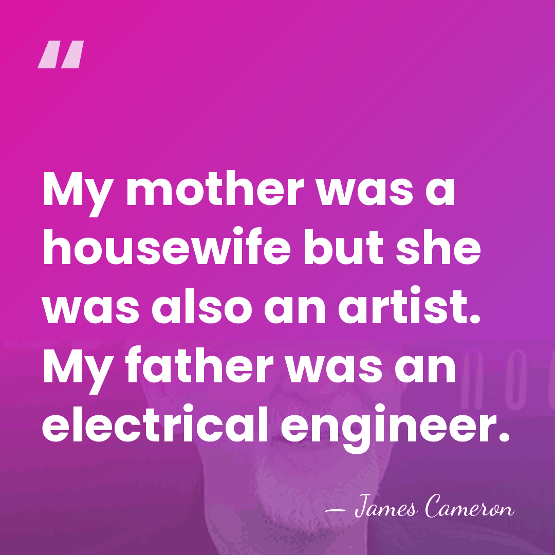 My mother was a housewife but she was also an artist. My&hellip; - James Cameron