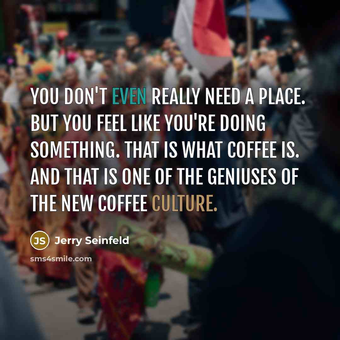 “You don't even really need a place. But you feel…” quote by Jerry Seinfeld
