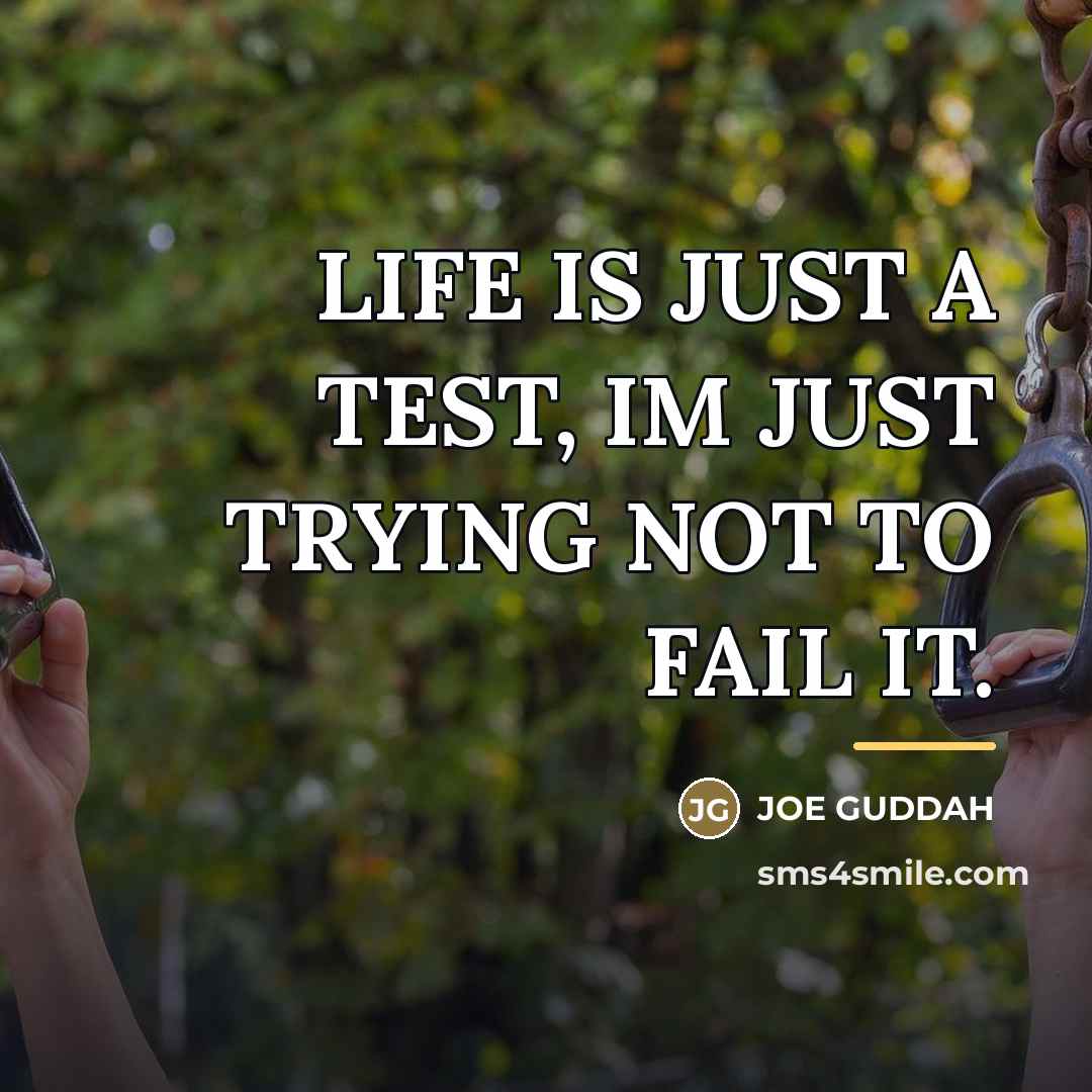 “LIFE IS JUST A TEST, IM JUST TRYING NOT TO…” quote by JOE GUDDAH