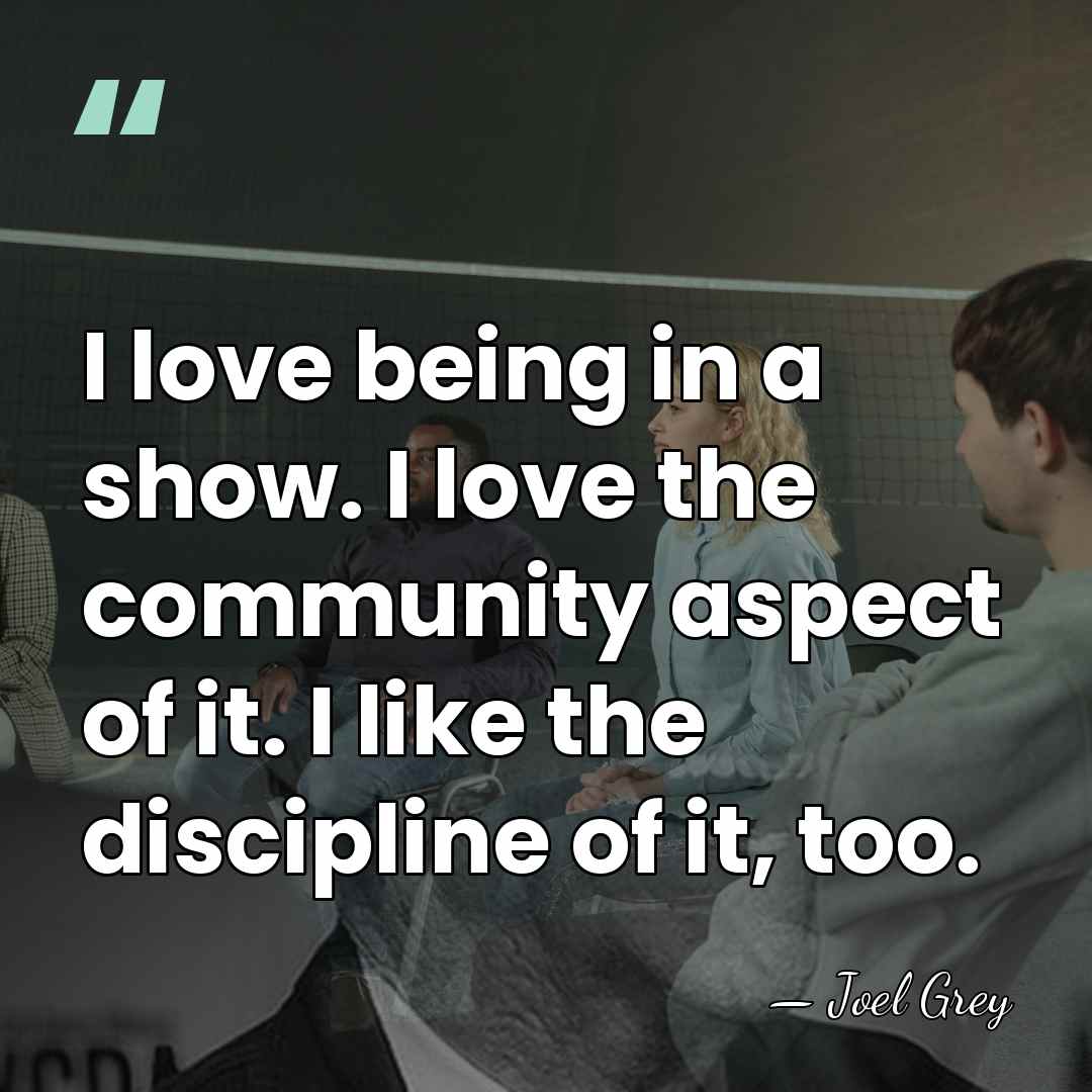 I love being in a show. I love the community aspect of&hellip; - Joel Grey