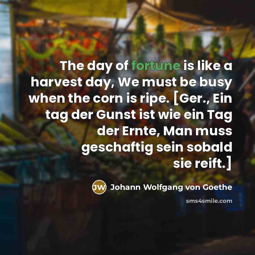 “The day of fortune is like a harvest day, We…” quote by Johann Wolfgang von Goethe