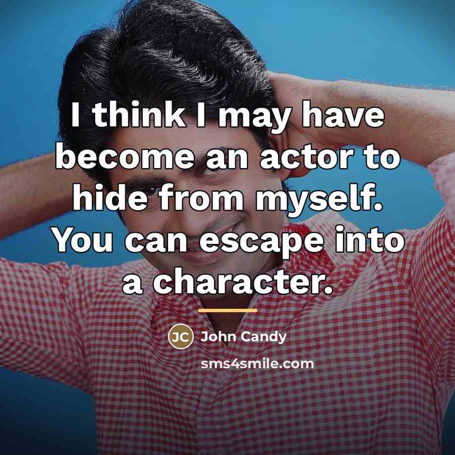 “I think I may have become an actor to hide…” quote by John Candy