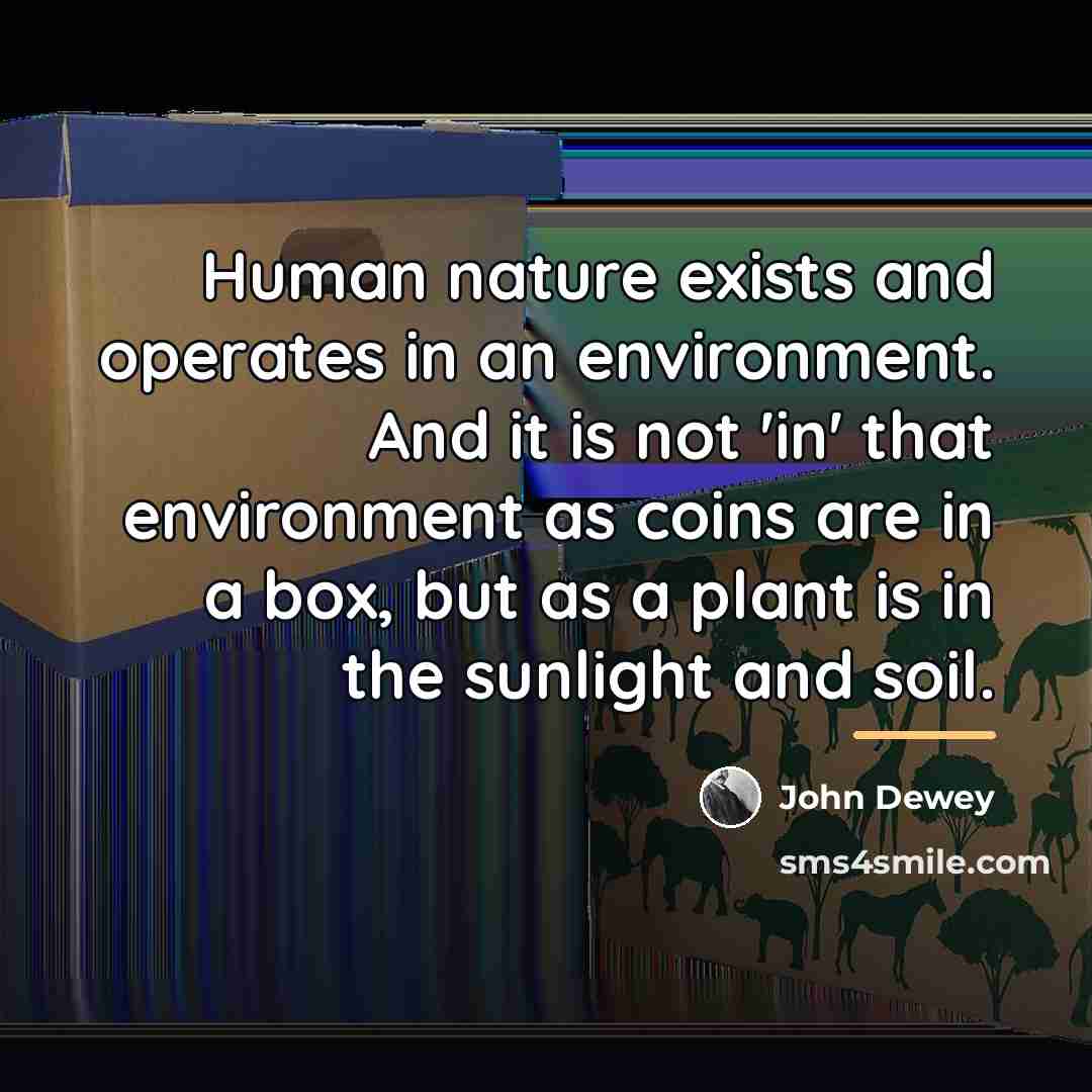 “Human nature exists and operates in an environment. And it…” quote by John Dewey