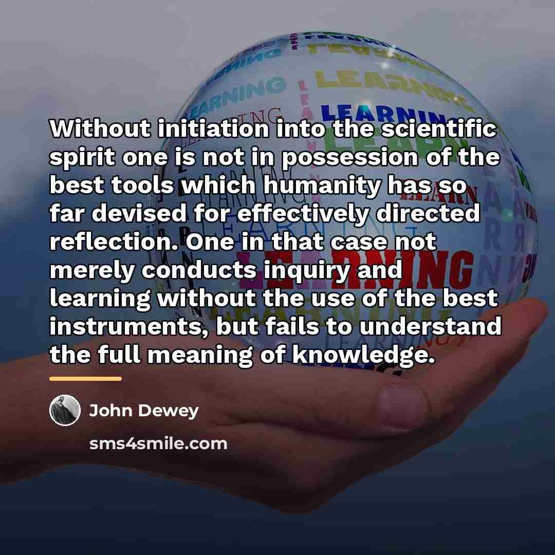 “Without initiation into the scientific spirit one is not in…” quote by John Dewey