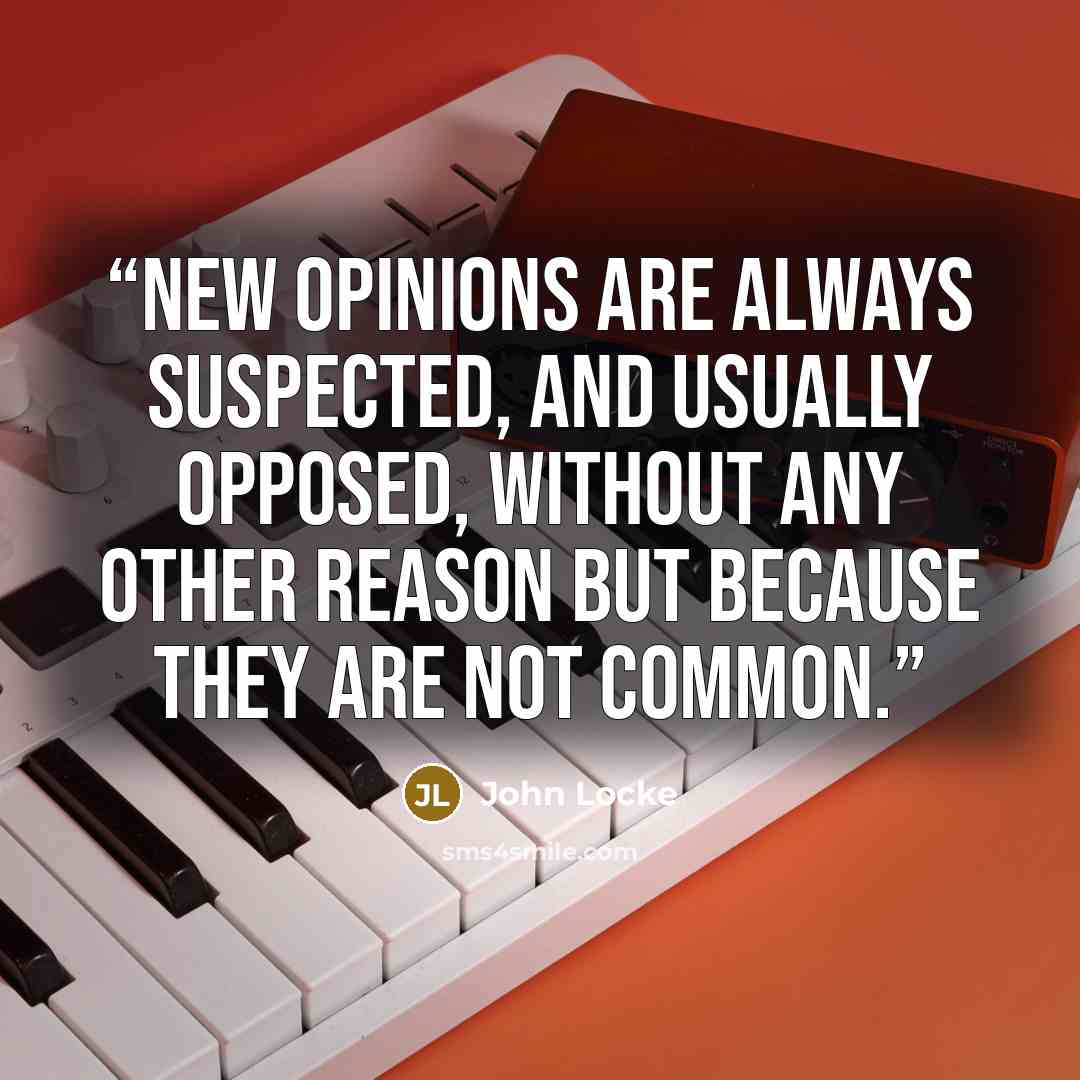 “New opinions are always suspected, and usually opposed, without any other reason but because they are not common.” quote by John Locke