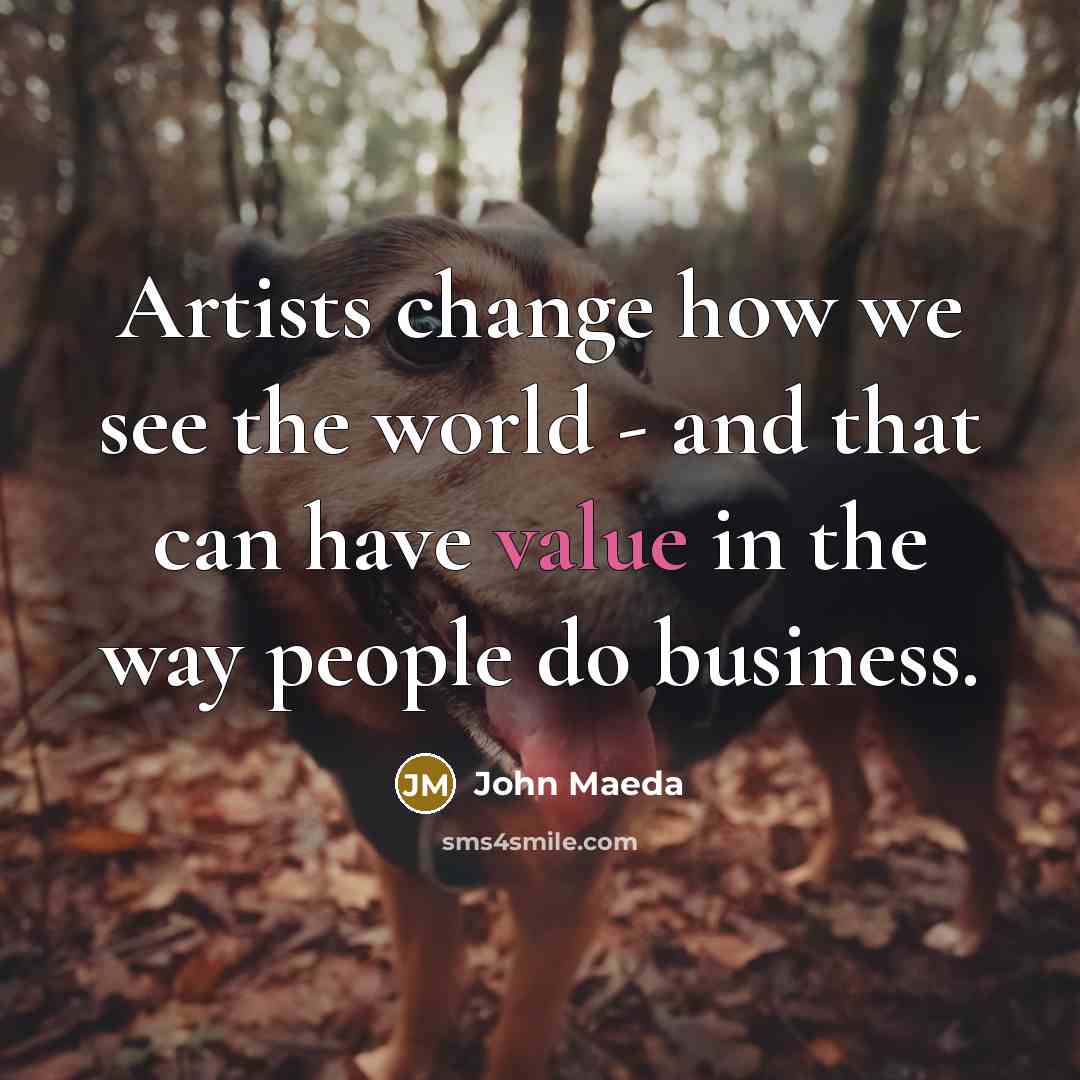 “Artists change how we see the world - and that…” quote by John Maeda