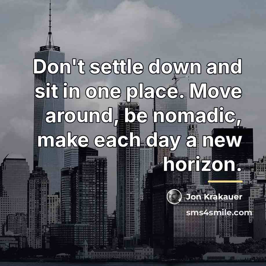 “Don't settle down and sit in one place. Move around,…” quote by Jon Krakauer