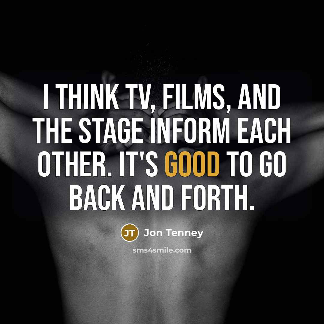 “I think TV, films, and the stage inform each other.…” quote by Jon Tenney