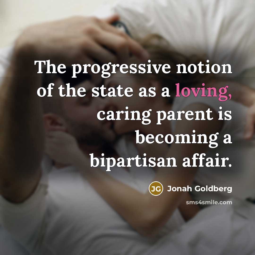 “The progressive notion of the state as a loving, caring…” quote by Jonah Goldberg