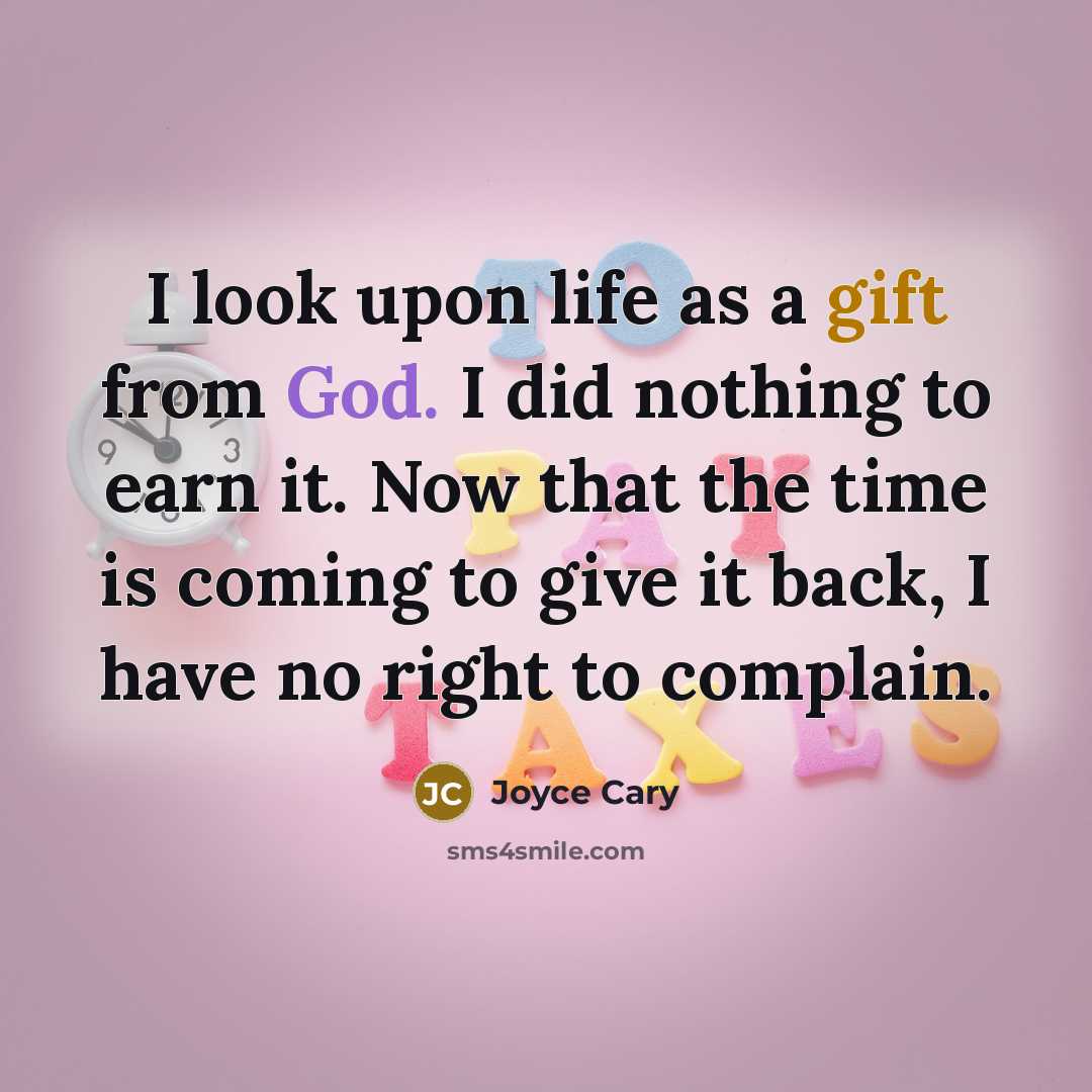 “I look upon life as a gift from God. I did nothing to earn it. Now that the time is coming to give it back, I have no right to complain.” quote by Joyce Cary