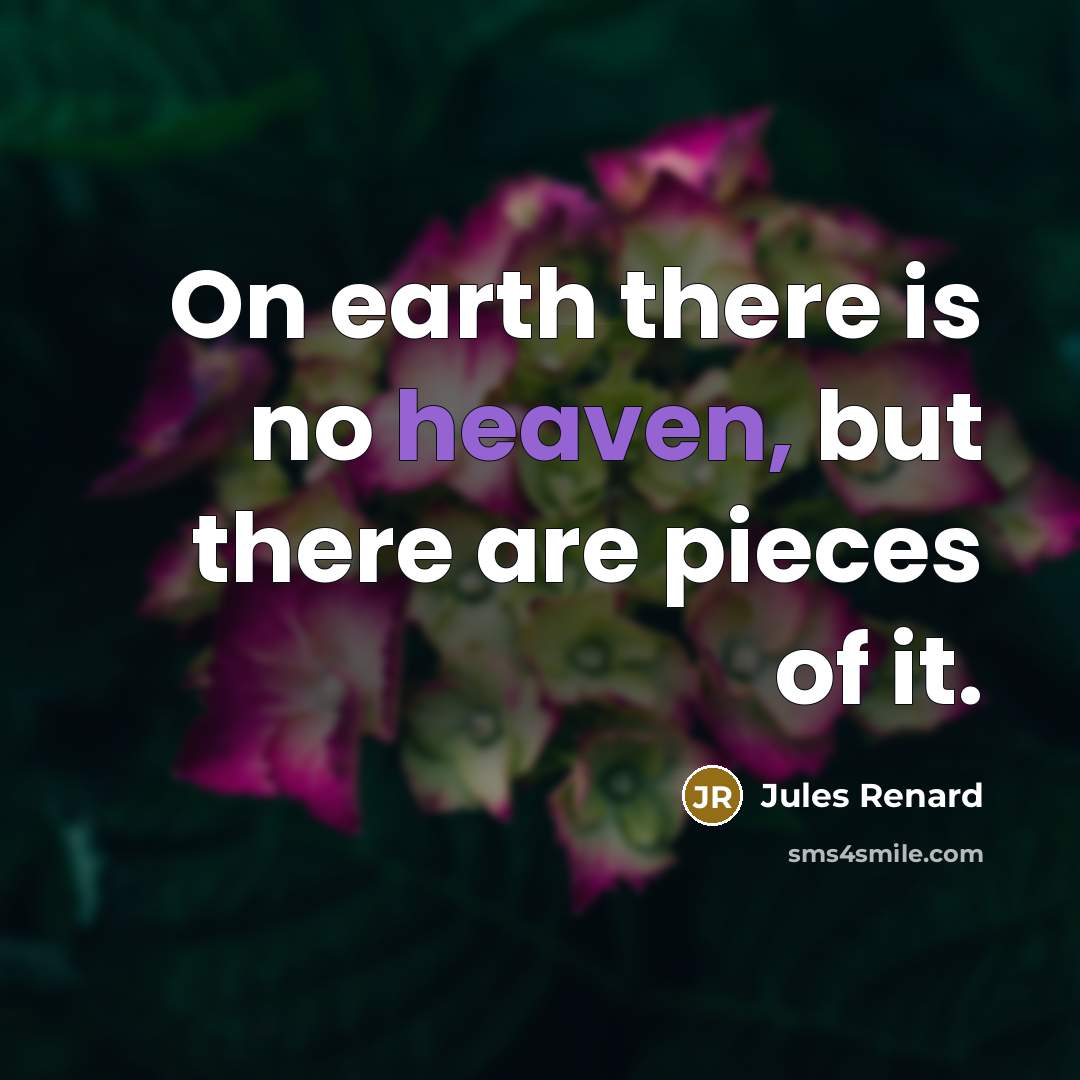 “On earth there is no heaven, but there are pieces…” quote by Jules Renard
