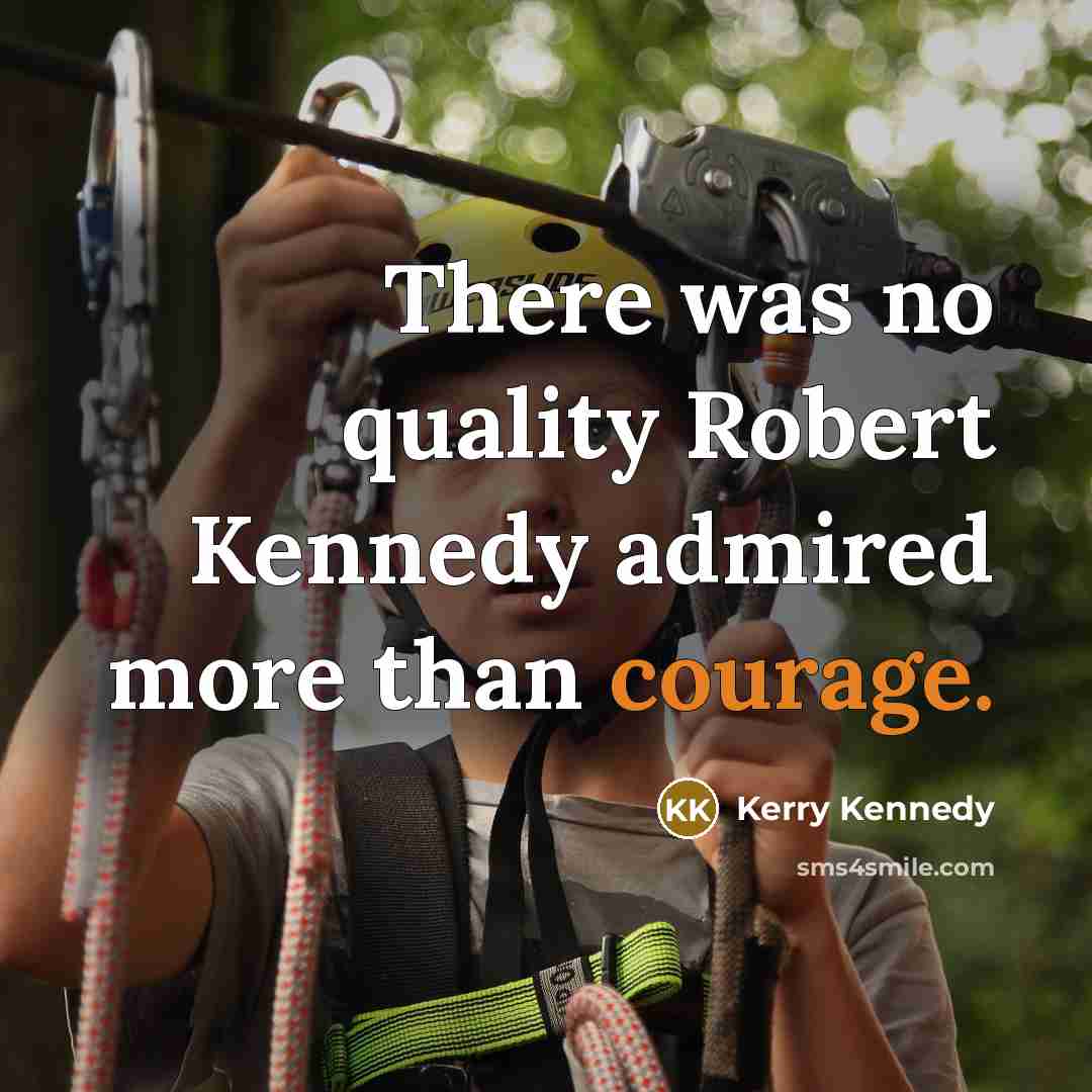 “There was no quality Robert Kennedy admired more than courage.…” quote by Kerry Kennedy