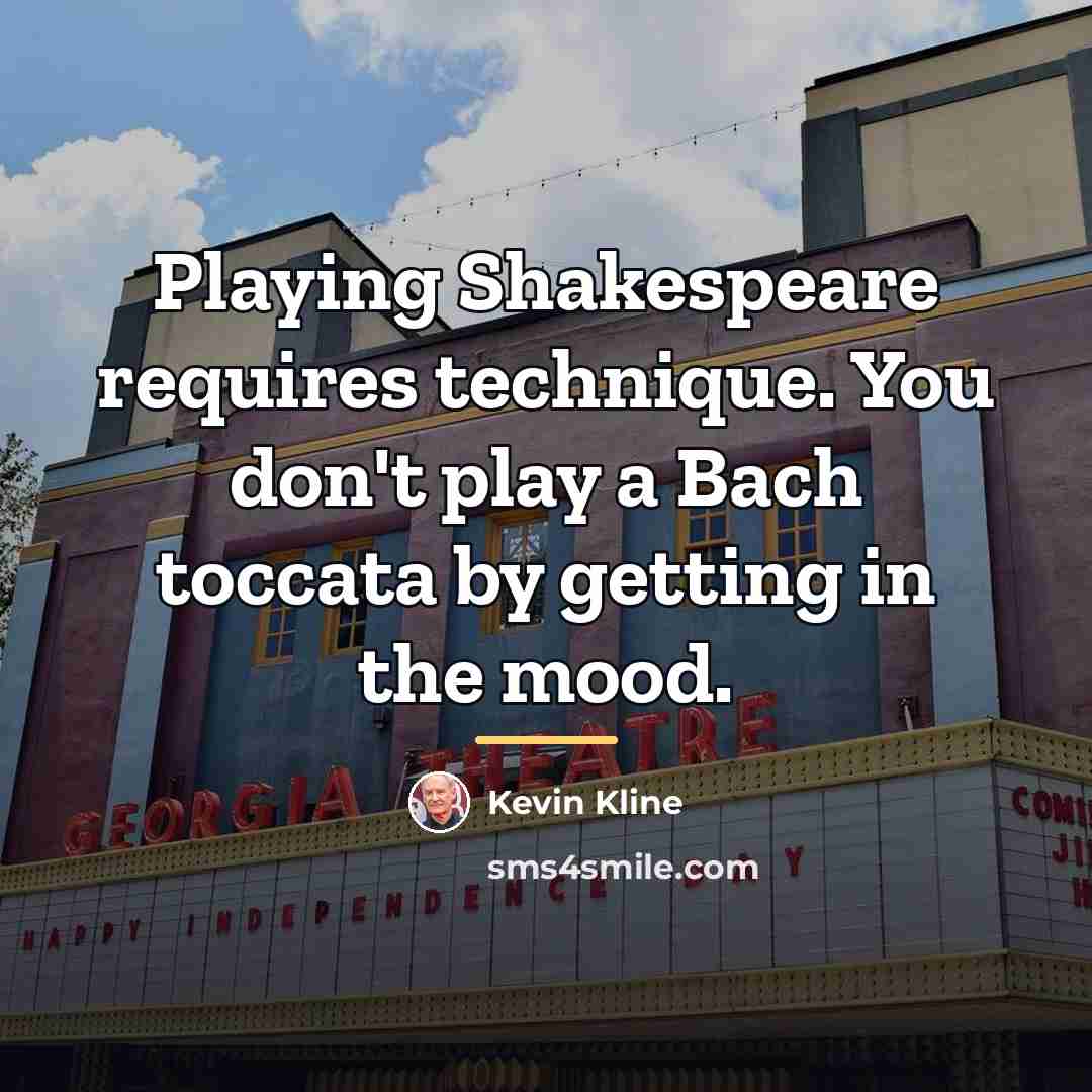 “Playing Shakespeare requires technique. You don't play a Bach toccata…” quote by Kevin Kline